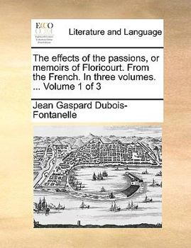 Paperback The Effects of the Passions, or Memoirs of Floricourt. from the French. in Three Volumes. ... Volume 1 of 3 Book