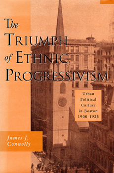 Hardcover The Triumph of Ethnic Progressivism: Urban Political Culture in Boston, 1900-1925 Book