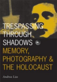 Trespassing Through Shadows: Memory, Photography, and the Holocaust (Visible Evidence Series , Vol 3) - Book  of the Visible Evidence