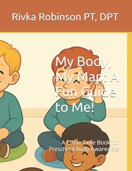 Paperback My Body, My Map: A Fun Guide to Me!: A Circle Time Book for Preschool Body Awareness Book