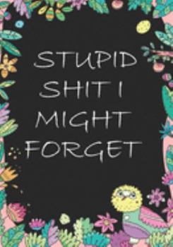 Stupid Shit I Might Forget: Blank Lined Journal/notebook Organizer for Women Men,Employee Appreciation Gifts for Coworker, Students Teachers (Funny, jokes, sarcasm)
