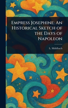 Hardcover Empress Josephine: An Historical Sketch of the Days of Napoleon Book