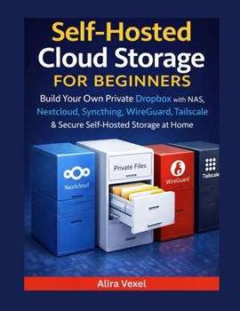 Paperback Self-Hosted Cloud Storage for Beginners: Build Your Own Private Dropbox with NAS, Nextcloud, Syncthing, WireGuard, Tailscale & Secure Self-Hosted Stor Book