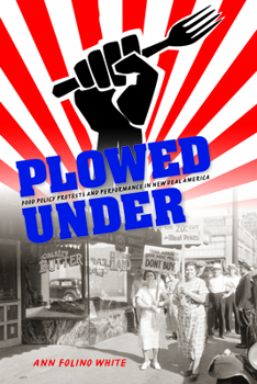 Paperback Plowed Under: Food Policy Protests and Performance in New Deal America Book