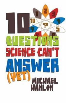 Paperback 10 Questions Science Can't Answer (Yet): A Guide to Science's Greatest Mysteries Book