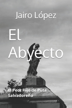 Paperback El Abyecto: El Peor Hijo de Puta Salvadoreño [Spanish] Book
