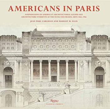 Hardcover Americans in Paris: Foundations of America's Architectural Gilded Age: Architecture Students at the Ecole Des Beaux-Arts, 1846-1946 Book
