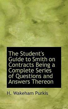 Hardcover The Student's Guide to Smith on Contracts Being a Complete Series of Questions and Answers Thereon Book