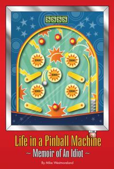 Paperback Life in a Pinball Machine: Memoirs of an Idiot Book