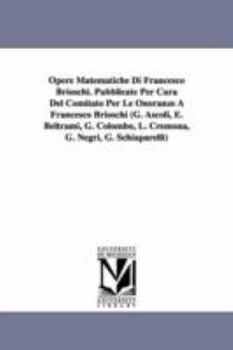 Paperback Opere Matematiche Di Francesco Brioschi. Pubblicate Per Cura Del Comitato Per Le Onoranze A Francesco Brioschi (G. Ascoli, E. Beltrami, G. Colombo, L. Book