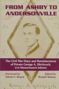 Hardcover From Ashby to Andersonville: The Civil War Diary and Reminiscences of Private George A. Hitchcock, 21st Massachusetts Infantry Book