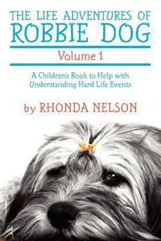 Paperback The Life Adventures of Robbie Dog Volume 1: A Children's Book to Help with Understanding Hard Life Events Book