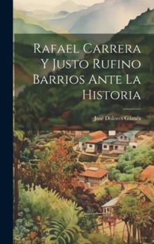 Hardcover Rafael Carrera Y Justo Rufino Barrios Ante La Historia [Spanish] Book