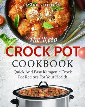 Paperback The Keto Crock Pot Cookbook: Quick and Easy Ketogenic Crock Pot Recipes for Your Health Book