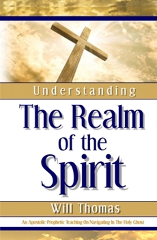 Paperback Understanding The Realm of the Spirit: An Apostolic-Prophetic Teaching on Navigating in the Holy Ghost Book