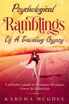 Paperback Psychological Ramblings Of A Traveling Gypsy: Embrace your feminine energy and discover how to walk closer to divinity. Book