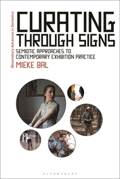 Curating Through Signs: Semiotic Approaches to Contemporary Exhibition Practice (Bloomsbury Advances in Semiotics)