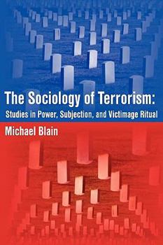 Paperback The Sociology of Terrorism: Studies in Power, Subjection, and Victimage Ritual Book