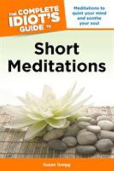 Paperback The Complete Idiot's Guide to Short Meditations: Meditations to Quiet Your Mind and Soothe Your Soul Book