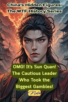 OMG! It's Sun Quan! The Cautious Leader Who Took the Biggest Gambles!: China's Hidden Figures: The WTF History Series