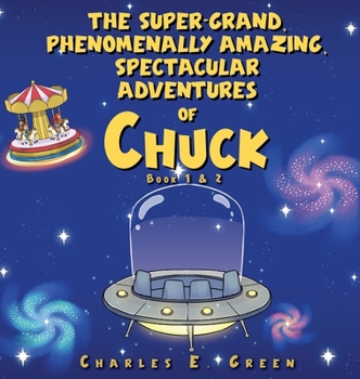 The Super-Grand, Phenomenally Amazing, Spectacular Adventures of Chuck: The Flying Saucer from Saturn & The Caribbean Carousel