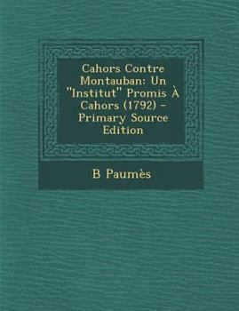 Paperback Cahors Contre Montauban: Un "Institut" Promis a Cahors (1792) [French] Book