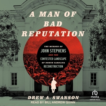 A Man of Bad Reputation: The Murder of John Stephens and the Contested Landscape of North Carolina Reconstruction