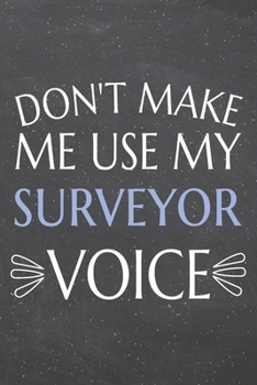 Don't Make Me Use My Surveyor Voice: Surveyor Dot Grid Notebook, Planner or Journal | 110 Dotted Pages | Office Equipment, Supplies | Funny Surveyor Gift Idea for Christmas or Birthday