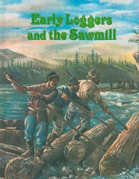 Early Loggers and the Sawmill (Early Settler Life) - Book  of the Early Settler Life