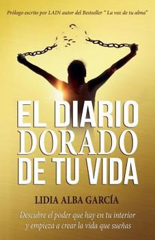 Paperback El Diario Dorado de Tu Vida: Descubre El Poder Que Hay En Tu Interior Y Empieza a Crear La Vida Que Sue?as [Spanish] Book