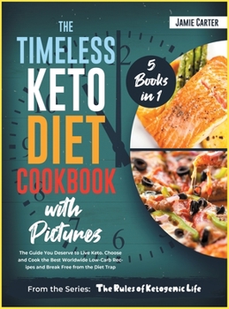 Hardcover The Timeless Keto Diet Cookbook with Pictures [5 Books in 1]: A Massive Bible of 250+ Gourmet Low-Carb Recipes for Everyone and for Any Time Book