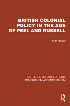 British Colonial Policy in the Age of Peel and Russell (Routledge Library Editions: Colonialism and Imperialism)