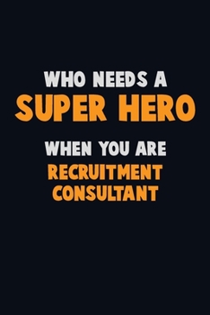 Paperback Who Need A SUPER HERO, When You Are Recruitment Consultant: 6X9 Career Pride 120 pages Writing Notebooks Book