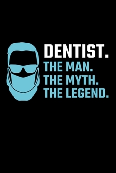 Dentist. The Man. The Myth. The Legend.: Dentist Journal Notebook