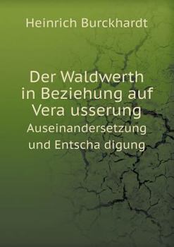 Der Waldwerth in Beziehung Auf Vera Usserung Auseinandersetzung Und Entscha Digung