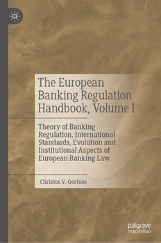 The European Banking Regulation Handbook, Volume I: Theory of Banking Regulation, International Standards, as well as Evolution and Institutional Aspects of European Banking Law