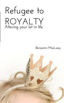 Paperback Refugee to Royalty: Altering Your Lot in Life Book