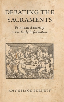 Hardcover Debating the Sacraments: Print and Authority in the Early Reformation Book