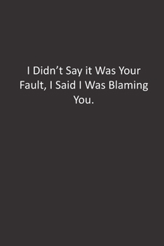 Paperback I Didn't Say it Was Your Fault, I Said I Was Blaming You.: : Lined Notebook Book