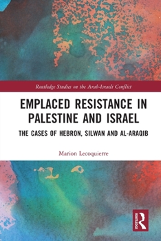 Emplaced Resistance in Palestine and Israel: The Cases of Hebron, Silwan and Al-Araqib