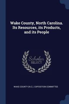 Paperback Wake County, North Carolina. Its Resources, its Products, and its People Book