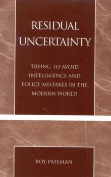 Paperback Residual Uncertainty: Trying to Avoid Intelligence and Policy Mistakes in the Modern World Book