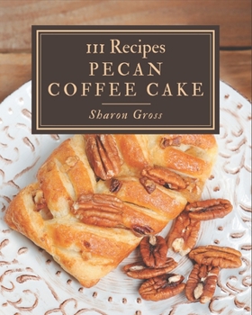 Paperback 111 Pecan Coffee Cake Recipes: I Love Pecan Coffee Cake Cookbook! Book