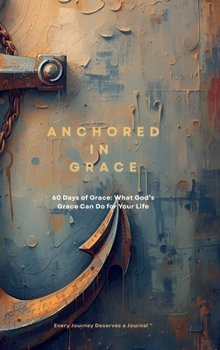 Hardcover Anchored in Grace: 60 Days of Grace: What God's Grace Can do for your life Book