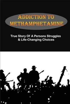 Paperback Addiction To Methamphetamine: True Story Of A Persons Struggles & Life-Changing Choices Book