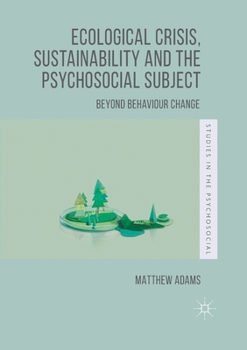 Paperback Ecological Crisis, Sustainability and the Psychosocial Subject: Beyond Behaviour Change Book