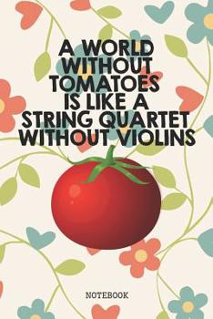 Paperback A World Without Tomatoes is Like a String Quartet Without Violins: Funny Tomato Planner / Organizer / Lined Notebook (6 x 9) Book