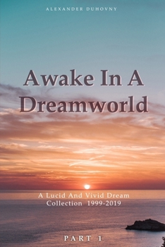 Awake In A Dreamworld: A Lucid And Vivid Dream Collection 1999 - 2019 Part 1