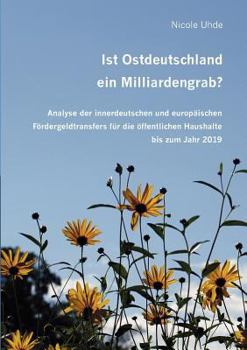 Paperback Ist Ostdeutschland ein Milliardengrab?: Analyse der innerdeutschen und europäischen Fördergeldtransfers für die öffentlichen Haushalte bis zum Jahr 20 [German] Book