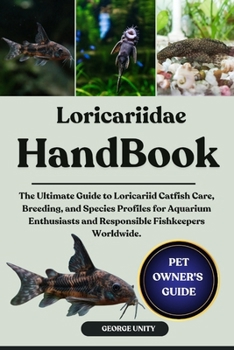 LORICARIIDAE HANDBOOK: The Ultimate Guide to Loricariid Catfish Care, Breeding, and Species Profiles for Aquarium Enthusiasts and Responsible Fishkeepers Worldwide.